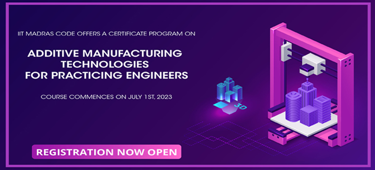 IIT Madras CODE offers Certificate Program on Additive Manufacturing Technologies for Practicing Engineers